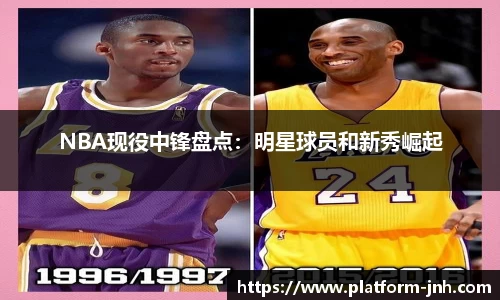 NBA现役中锋盘点：明星球员和新秀崛起